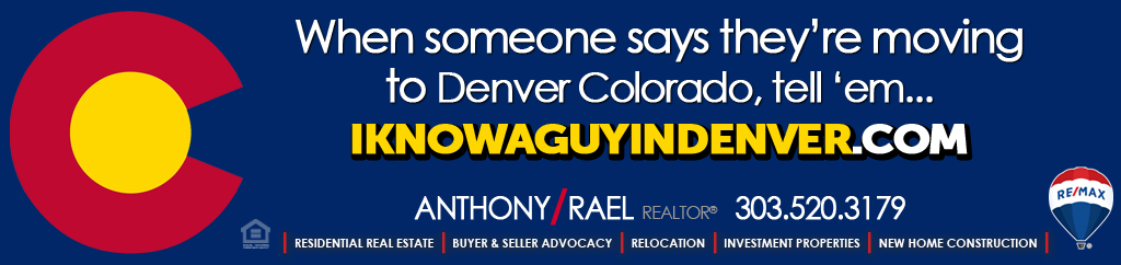 When someone says they’re moving to Denver Colorado...tell ‘em “I know a guy in Denver Colorado” - RE/MAX Denver Colorado Real Estate Agent, Anthony Rael